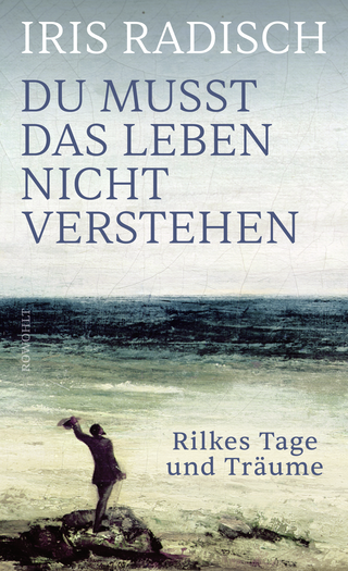 Buchcover von Du musst das Leben nicht verstehen: Rilkes Tage und Träume