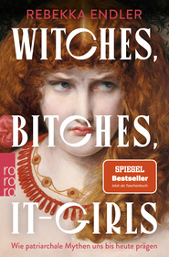 Buchcover von Witches, Bitches, It-Girls: Wie patriarchale Mythen uns bis heute prägen von Rebekka Endler