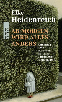 Buchcover von Ab morgen wird alles anders: Kolumnen über das Leben, die Liebe und andere Kleinigkeiten von Elke Heidenreich