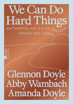 Buchcover von We Can Do Hard Things: Antworten auf die 20 großen Fragen des Lebens von Glennon Doyle, Abby Wambach, Amanda Doyle