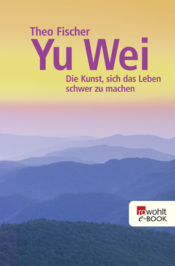 Buchcover von Yu wei: Die Kunst, sich das Leben schwer zu machen von Theo Fischer