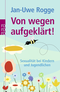 Buchcover von Von wegen aufgeklärt!: Sexualität bei Kindern und Jugendlichen von Jan-Uwe Rogge