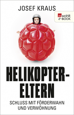 Buchcover von Helikopter-Eltern: Schluss mit Förderwahn und Verwöhnung von Josef Kraus