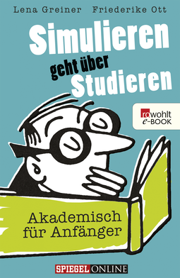 Buchcover von Simulieren geht über Studieren: Akademisch für Anfänger von Lena Greiner, Friederike Ott
