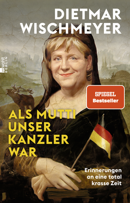 Buchcover von Als Mutti unser Kanzler war: Erinnerungen an eine total krasse Zeit von Dietmar Wischmeyer