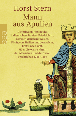 Buchcover von Mann aus Apulien: Die privaten Papiere des italienischen Staufers Friedrich II., römisch-deutscher Kaiser, König von Sizilien und Jerusalem, Erster nach Gott, über die wahre Natur der Menschen und der Tiere, geschrieben 1245 - 1250 von Horst Stern