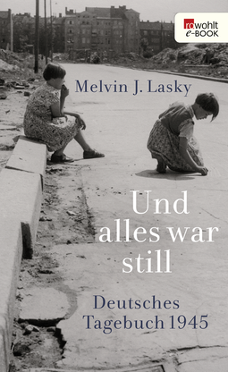 Buchcover von Und alles war still: Deutsches Tagebuch 1945 von Melvin J. Lasky