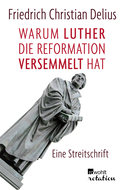 Buchcover von Warum Luther die Reformation versemmelt hat: Eine Streitschrift von Friedrich Christian Delius