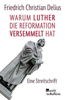 Buchcover von Warum Luther die Reformation versemmelt hat: Eine Streitschrift von Friedrich Christian Delius
