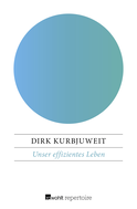 Buchcover von Unser effizientes Leben: Die Diktatur der Ökonomie und ihre Folgen von Dirk Kurbjuweit