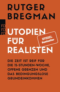 Buchcover von Utopien für Realisten: Die Zeit ist reif für die 15-Stunden-Woche, offene Grenzen und das bedingungslose Grundeinkommen von Rutger Bregman