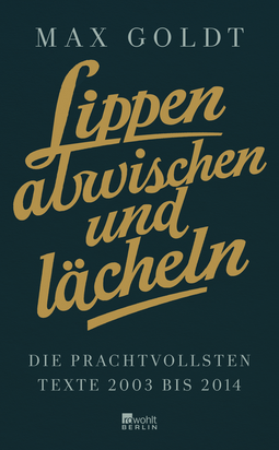 Buchcover von Lippen abwischen und lächeln: Die prachtvollsten Texte 2003 bis 2014 (und einige aus den Neunzigern) von Max Goldt