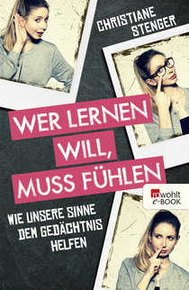 Buchcover von Wer lernen will, muss fühlen: Wie unsere Sinne dem Gedächtnis helfen von Christiane Stenger