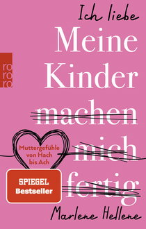 Buchcover von Ich liebe MEINE KINDER machen mich fertig: Muttergefühle von Hach bis Ach von Marlene Hellene