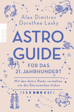 Buchcover von Astro-Guide für das 21. Jahrhundert: Mit den Astro Poets verstehen, wie die Sternzeichen ticken  von Alex Dimitrov, Dorothea Lasky