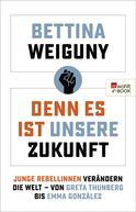 Buchcover von Denn es ist unsere Zukunft: Junge Rebellinnen verändern die Welt – von Greta Thunberg bis Emma González von Bettina Weiguny