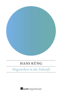 Buchcover von Wegzeichen in die Zukunft: Programmatisches für eine christlichere Kirche von Hans Küng
