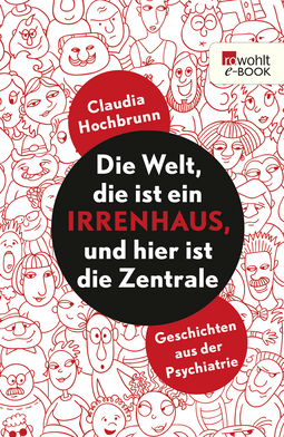 Buchcover von Die Welt, die ist ein Irrenhaus und hier ist die Zentrale: Geschichten aus der Psychiatrie von Claudia Hochbrunn