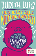 Buchcover von Und jetzt alle noch mal aufs Klo: Wie meine beste Freundin Mutter wurde von Judith Luig