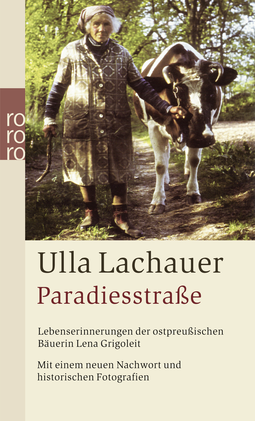Buchcover von Paradiesstraße: Lebenserinnerungen der ostpreußischen Bäuerin Lena Grigoleit (mit einem neuen Nachwort und historischen Fotografien) von Ulla Lachauer