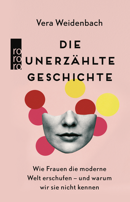 Buchcover von Die unerzählte Geschichte: Wie Frauen die moderne Welt erschufen – und warum wir sie nicht kennen von Vera Weidenbach