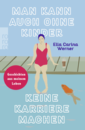 Buchcover von Man kann auch ohne Kinder keine Karriere machen: Geschichten aus meinem Leben von Ella Carina Werner