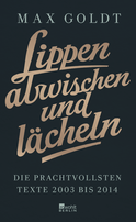 Buchcover von Lippen abwischen und lächeln: Die prachtvollsten Texte 2003 bis 2014 (und einige aus den Neunzigern) von Max Goldt