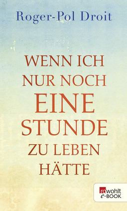 Buchcover von Wenn ich nur noch eine Stunde zu leben hätte von Roger-Pol Droit